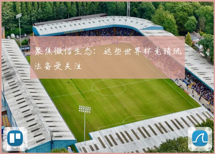 聚焦微信生态：这些世界杯竞猜玩法备受关注