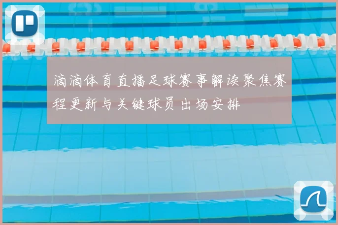 滴滴体育直播足球赛事解读聚焦赛程更新与关键球员出场安排