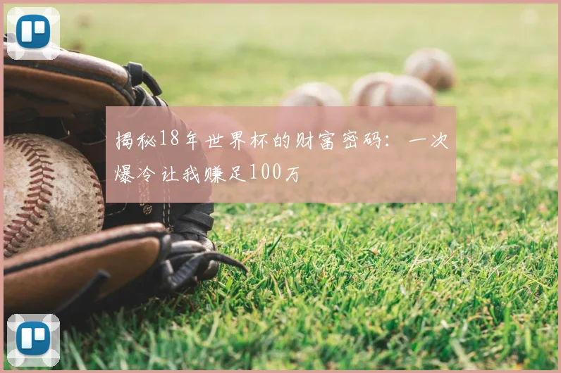 揭秘18年世界杯的财富密码：一次爆冷让我赚足100万