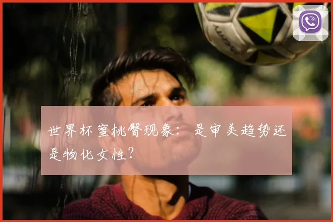 世界杯蜜桃臀现象：是审美趋势还是物化女性？