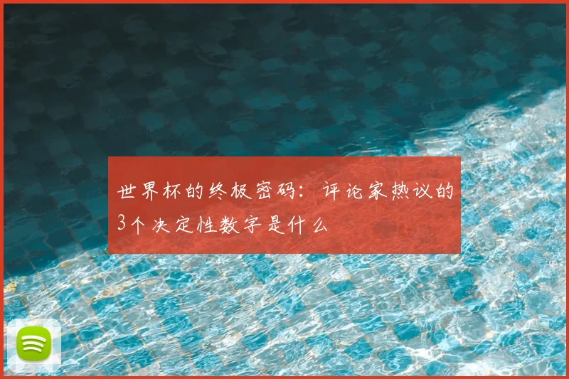 世界杯的终极密码:评论家热议的3个决定性数字是什么